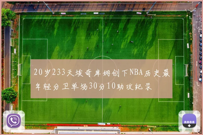 20岁233天埃奇库姆创下NBA历史最年轻分卫单场30分10助攻纪录